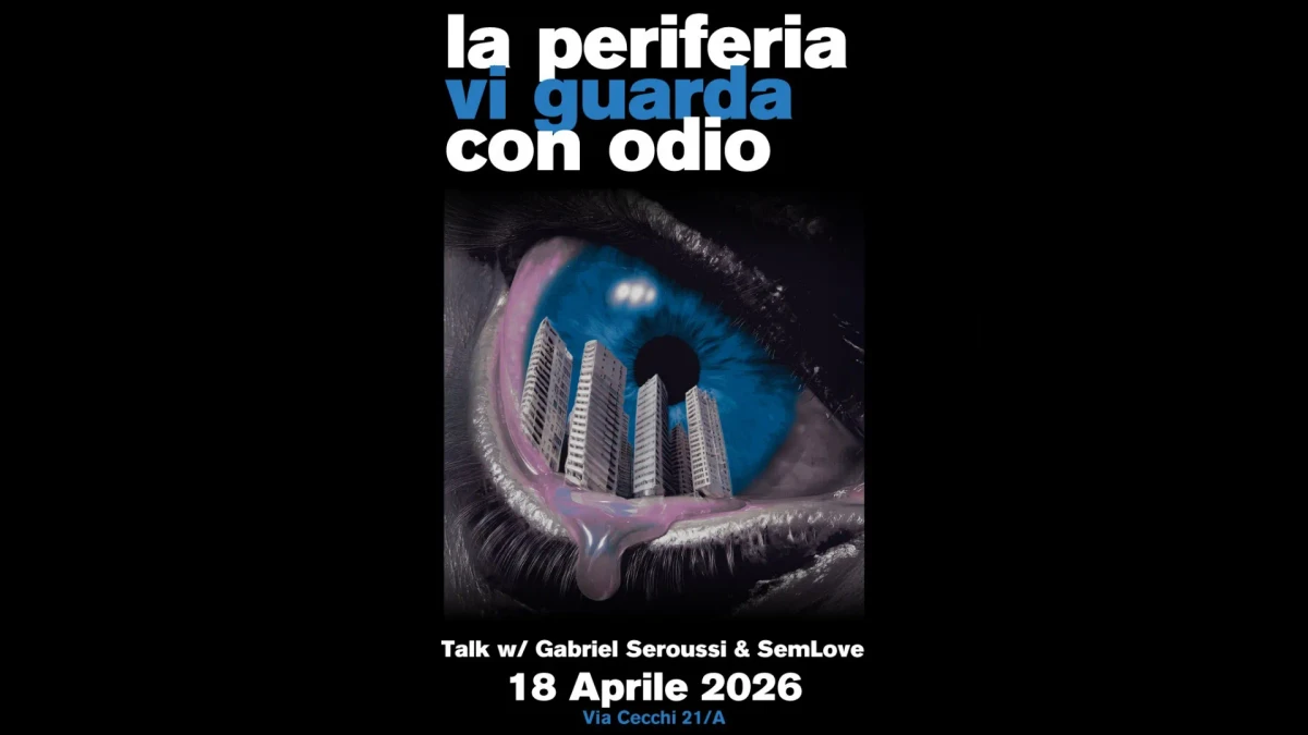 La periferia vi guarda con odio. Talk w/ Gabriel Seroussi & SemLove